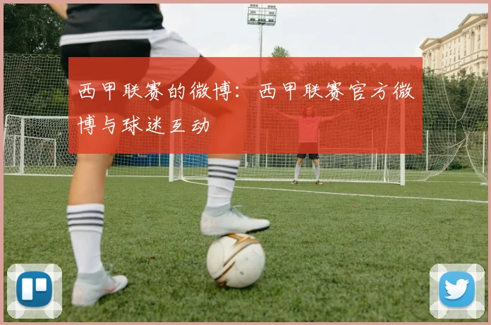 西甲联赛的微博：西甲联赛官方微博与球迷互动