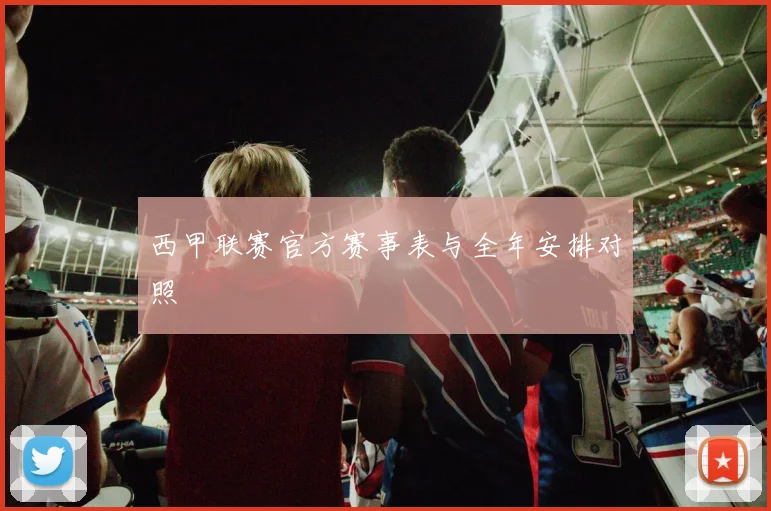 西甲联赛官方赛事表与全年安排对照