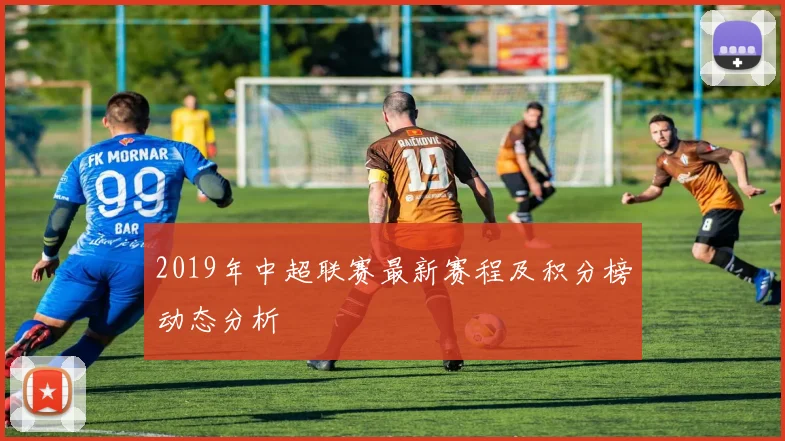 2019年中超联赛最新赛程及积分榜动态分析