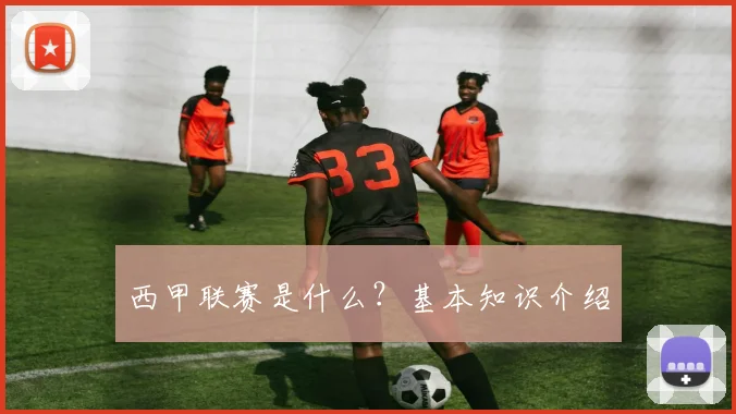西甲联赛是什么?基本知识介绍